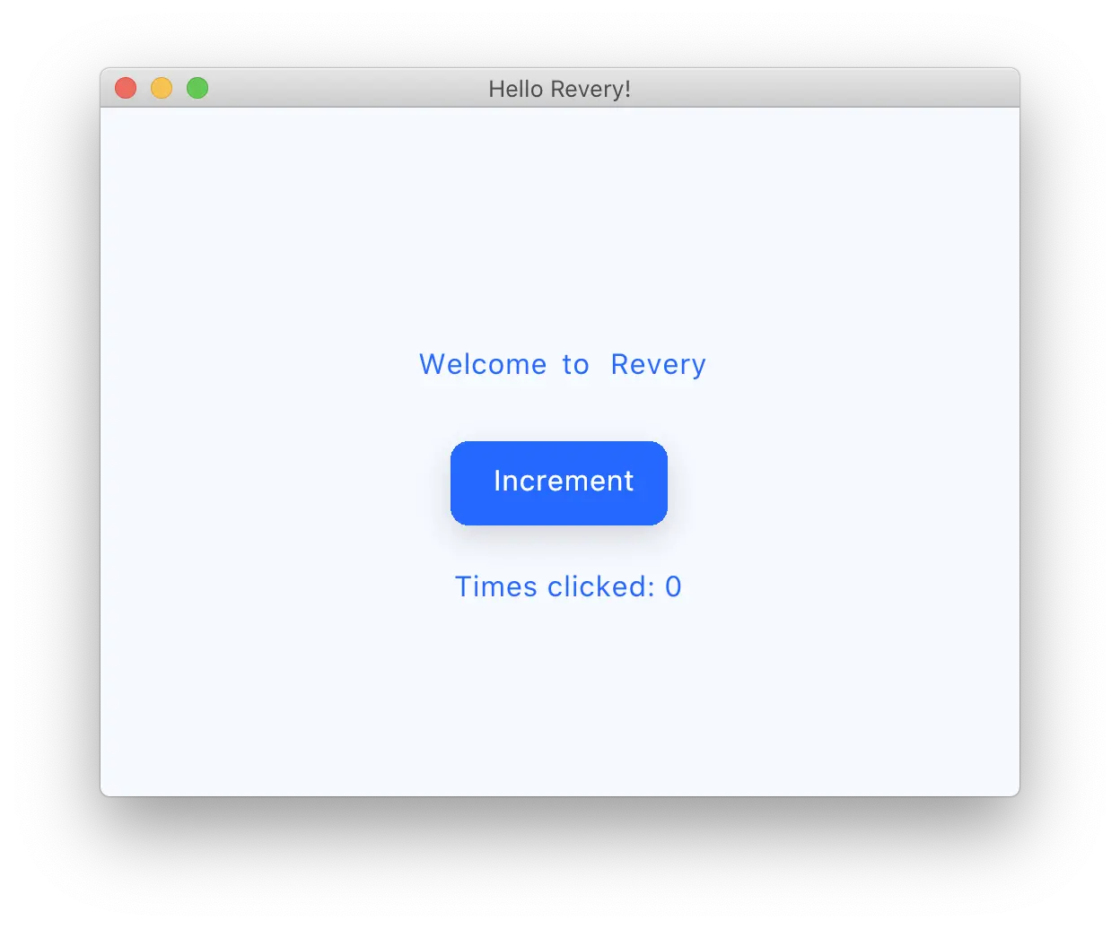 The default quick start app for the Revery GUI framework. Displays a window with 3 elements in the center. First element is text that says "Welcome to Revery". Second element is a button that says "Increment". Third element is text that says "Times clicked: 0", and is intended to show the number of times the button has been clicked.
